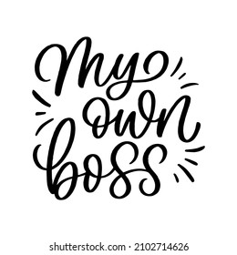 Hand drawn lettering quote. The inscription: My own boss. Perfect design for greeting cards, posters, T-shirts, banners, print invitations. .