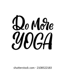 Hand drawn lettering quote. The inscription: Do more yoga. Perfect design for greeting cards, posters, T-shirts, banners, print invitations.