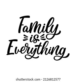 Hand drawn lettering quote. The inscription: Family is everything. Perfect design for greeting cards, posters, T-shirts, banners, print invitations.