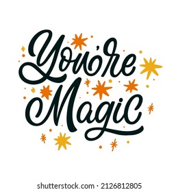 Hand drawn lettering quote. The inscription: You're magic. Perfect design for greeting cards, posters, T-shirts, banners, print invitations.