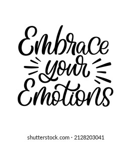 Hand drawn lettering quote. The inscription: Embrace your emotions. Perfect design for greeting cards, posters, T-shirts, banners, print invitations.