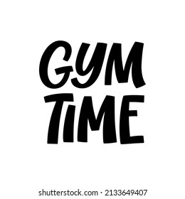 Hand drawn lettering quote. The inscription: Gym time. Perfect design for greeting cards, posters, T-shirts, banners, print invitations.