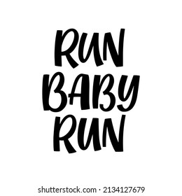 Hand drawn lettering quote. The inscription: Run baby run. Perfect design for greeting cards, posters, T-shirts, banners, print invitations.