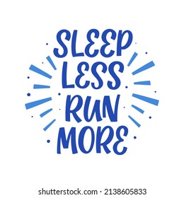 Hand drawn lettering quote. The inscription: Sleep less run more. Perfect design for greeting cards, posters, T-shirts, banners, print invitations.