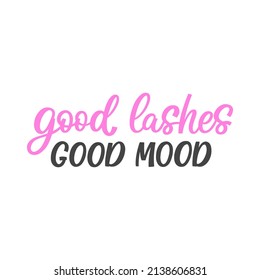 Hand drawn lettering quote. The inscription: Good lashes good mood. Perfect design for greeting cards, posters, T-shirts, banners, print invitations.