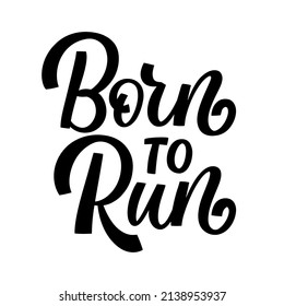 Hand drawn lettering quote. The inscription: Born to run. Perfect design for greeting cards, posters, T-shirts, banners, print invitations.	