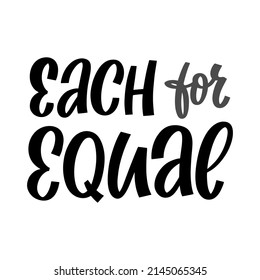 Hand drawn lettering quote. The inscription: Each for equal. Perfect design for greeting cards, posters, T-shirts, banners, print invitations.