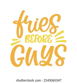 Hand drawn lettering quote. The inscription: Fries before guys. Perfect design for greeting cards, posters, T-shirts, banners, print invitations.