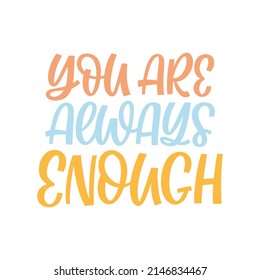 Hand drawn lettering quote. The inscription: You are always enough. Perfect design for greeting cards, posters, T-shirts, banners, print invitations.