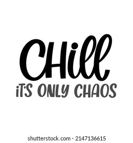 Hand drawn lettering quote. The inscription: Chill it's only chaos. Perfect design for greeting cards, posters, T-shirts, banners, print invitations.