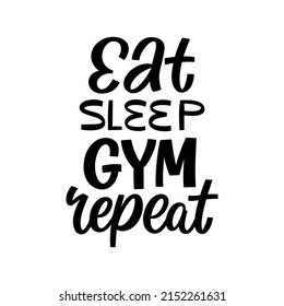 Hand drawn lettering quote. The inscription: Eat sleep gym repeat. Perfect design for greeting cards, posters, T-shirts, banners, print invitations.