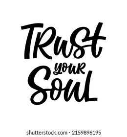 Hand drawn lettering quote. The inscription: trust your soul. Perfect design for greeting cards, posters, T-shirts, banners, print invitations.