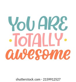 Hand drawn lettering quote. The inscription: you are totally awesome. Perfect design for greeting cards, posters, T-shirts, banners, print invitations.