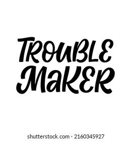 Hand drawn lettering quote. The inscription: Trouble maker. Perfect design for greeting cards, posters, T-shirts, banners, print invitations.