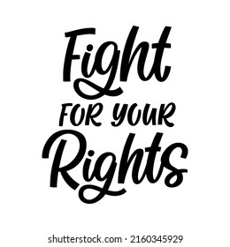 Hand drawn lettering quote. The inscription: Fight for your rights. Perfect design for greeting cards, posters, T-shirts, banners, print invitations.