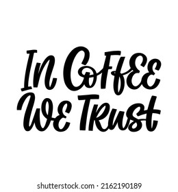 Hand drawn lettering quote. The inscription: In coffee we trust. Perfect design for greeting cards, posters, T-shirts, banners, print invitations.
