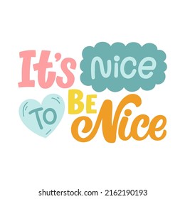 Hand drawn lettering quote. The inscription: It's nice to be nice. Perfect design for greeting cards, posters, T-shirts, banners, print invitations.