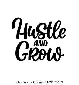 Hand drawn lettering quote. The inscription: Hustle and grow. Perfect design for greeting cards, posters, T-shirts, banners, print invitations.