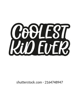 Hand drawn lettering quote. The inscription: Coolest kid ever. Perfect design for greeting cards, posters, T-shirts, banners, print invitations.