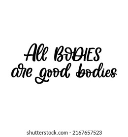 Hand drawn lettering quote. The inscription: All bodies are good bodies. Perfect design for greeting cards, posters, T-shirts, banners, print invitations.