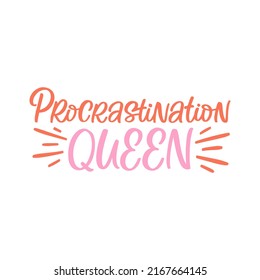 Hand drawn lettering quote. The inscription: Procrastination queen. Perfect design for greeting cards, posters, T-shirts, banners, print invitations.