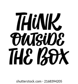 Hand drawn lettering quote. The inscription: Think outside the box. Perfect design for greeting cards, posters, T-shirts, banners, print invitations.