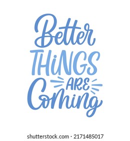 Hand drawn lettering quote. The inscription: Better things are coming. Perfect design for greeting cards, posters, T-shirts, banners, print invitations.