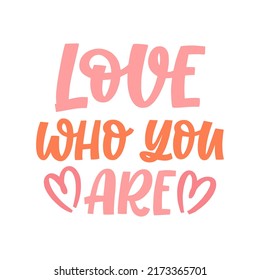 Hand drawn lettering quote. The inscription: Love who you are. Perfect design for greeting cards, posters, T-shirts, banners, print invitations.