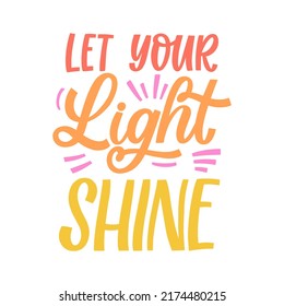 Hand drawn lettering quote. The inscription: Let your light shine. Perfect design for greeting cards, posters, T-shirts, banners, print invitations.