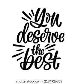 Hand drawn lettering quote. The inscription: You deserve the best. Perfect design for greeting cards, posters, T-shirts, banners, print invitations.