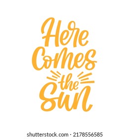 Hand drawn lettering quote. The inscription: Here comes the sun. Perfect design for greeting cards, posters, T-shirts, banners, print invitations.