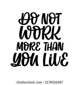 Hand drawn lettering quote. The inscription: Do not work more than you live. Perfect design for greeting cards, posters, T-shirts, banners, print invitations.