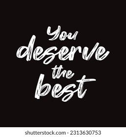 Hand drawn lettering quote. The inscription: You deserve the best. Perfect design for greeting cards, posters, T-shirts, banners, print invitations.