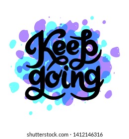 Hand drawn lettering quote Keep going. Inspirational phrase, slogan on watercolor background. Motivational saying.