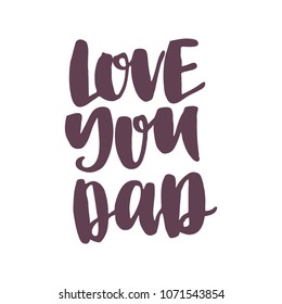 Hand drawn lettering quote - Love you dad. Modern calligraphy for photo overlay, cards, t-shirts, posters, mugs, etc. 