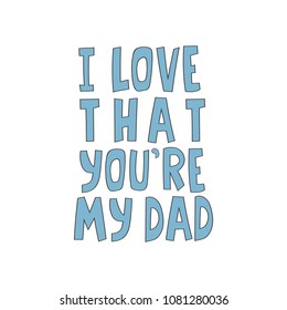 Hand drawn lettering quote - I love that you're my dad. Modern calligraphy for photo overlay, cards, t-shirts, posters, mugs, etc. Heart clip art