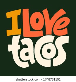 Hand drawn lettering quote. I love tacos. Phrase to Express Love to Tacos. This bold, and stylish hand lettered can be used for menu, sign, banner, poster, and other promotional marketing materials.