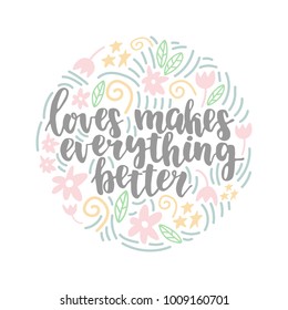 Hand drawn lettering quote - Loves makes everything better. Modern calligraphy for photo overlay, cards, t-shirts, posters, mugs, etc. Pastel colors