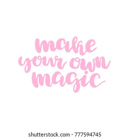Hand drawn lettering quote - Make your own magic. Modern calligraphy for cards, t-shirts, posters, mugs, etc.