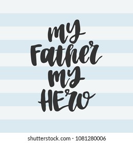 Hand drawn lettering quote - My father my hero. Modern calligraphy for photo overlay, cards, t-shirts, posters, mugs, etc.