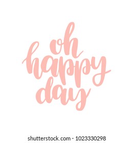 Hand drawn lettering quote - Oh happy day. Modern calligraphy for photo overlay, cards, t-shirts, posters, mugs, etc. Pastel colors