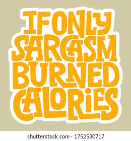 Hand drawn lettering quote. If only sarcasm burned calories. Vector illustration. A grown up twist lettetering for for social media, poster, card, banner, t-shirts, wall art, bags, stickers.