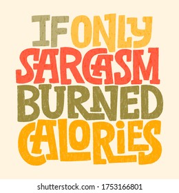 Hand drawn lettering quote. If only sarcasm burned calories. Vector illustration. A grown up twist lettetering for for social media, poster, card, banner, t-shirts, wall art, bags, stickers.