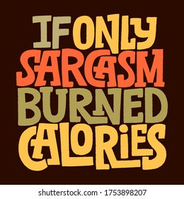 Hand drawn lettering quote. If only sarcasm burned calories. Vector illustration. A grown up twist lettetering for for social media, poster, card, banner, t-shirts, wall art, bags, stickers.