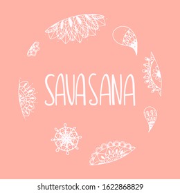 Hand drawn lettering quote: Savasana. Mandala elements and motivation quote. Vector yoga print - great  for posters, clothes, mats, bags and yoga studio.