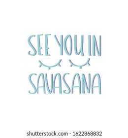 Hand drawn lettering quote: See you in Savasana. Design elements and motivation quote. Vector yoga print - great  for posters, clothes, mats, bags and yoga studio.

