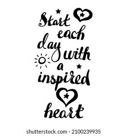 Hand drawn lettering quote start every day with an inspired heart in modern calligraphy style about friends. Slogan for print and poster design. Vector illustration