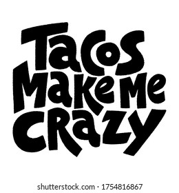 Hand drawn lettering quote.. Tacos make me crazy. Vector illustration. Tacos inspired print would make a unique gift for a loved one, especially fans of tacos. Active lifestyle slogan.