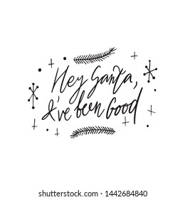 Hand drawn lettering quote template Hey Santa I've been Good with illustrations around. Unique vector script saying poster. Custom 
typography print for t shirts,bags,posters,merch,banners.