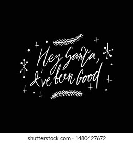 Hand drawn lettering quote template Hey Santa I've been good  with illustrations around. Unique vector script saying poster. Custom 
typography print for t shirts,bags,posters,merch,banners.